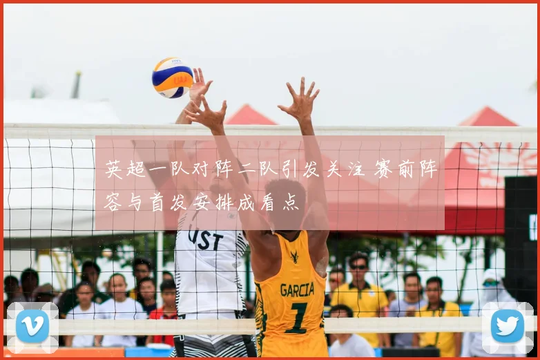 英超一队对阵二队引发关注 赛前阵容与首发安排成看点