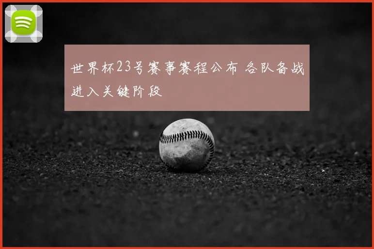 世界杯23号赛事赛程公布 各队备战进入关键阶段