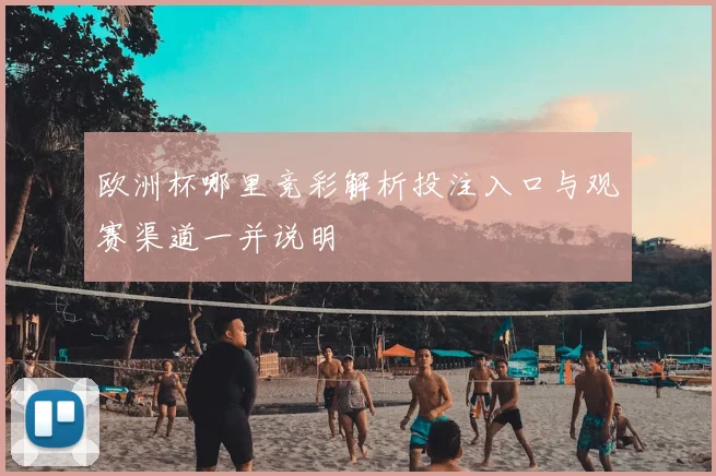 欧洲杯哪里竞彩解析投注入口与观赛渠道一并说明