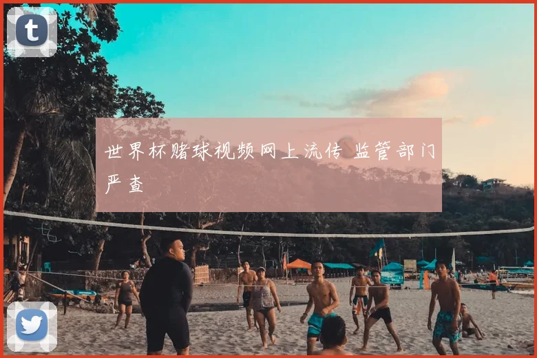 世界杯赌球视频网上流传 监管部门严查